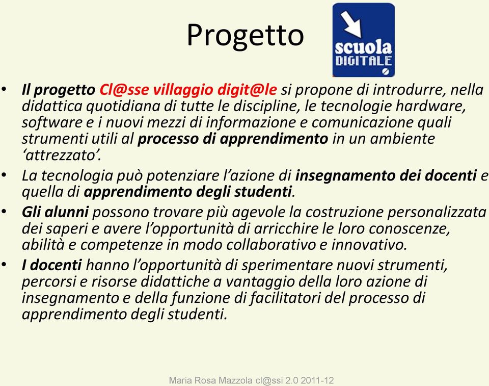 Gli alunni possono trovare più agevole la costruzione personalizzata dei saperi e avere l opportunità di arricchire le loro conoscenze, abilità e competenze in modo collaborativo e innovativo.