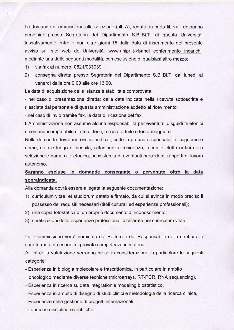 it>bandi conferimento incarichi, mediante una delle seguenti modalità, con esclusjone di qualsiasi altro mezzo: 1) via fax al numero: 0521/033039 2) consegna diretta presso Segreteria del