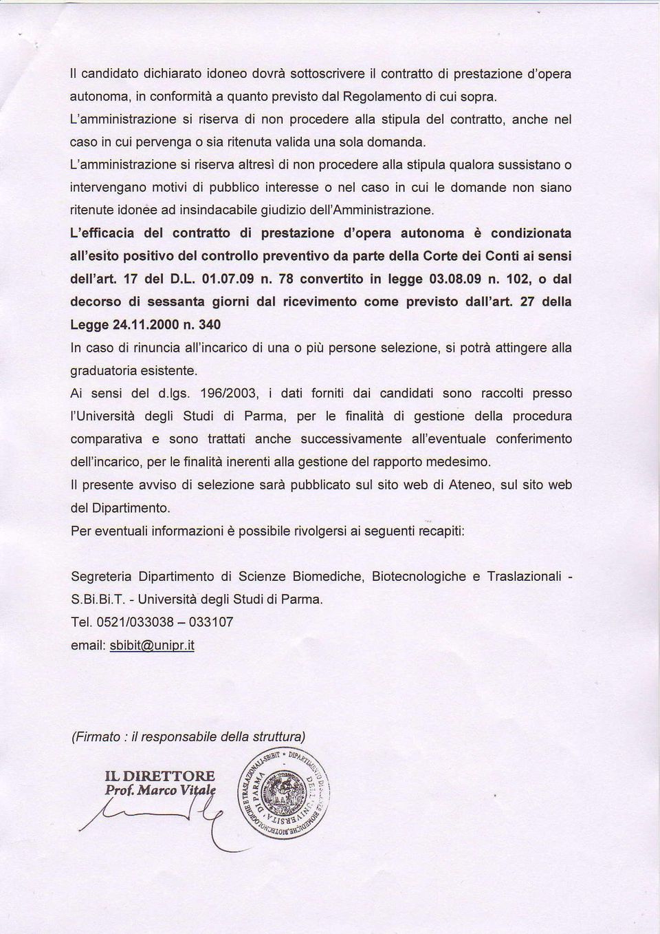 L'amministrazione si riserva altresì di non procedere alla stipula qualora sussistano intervengano motivi di pubblico interesse o nel caso in cui le domande non siano ritenute idonee ad insindacabile