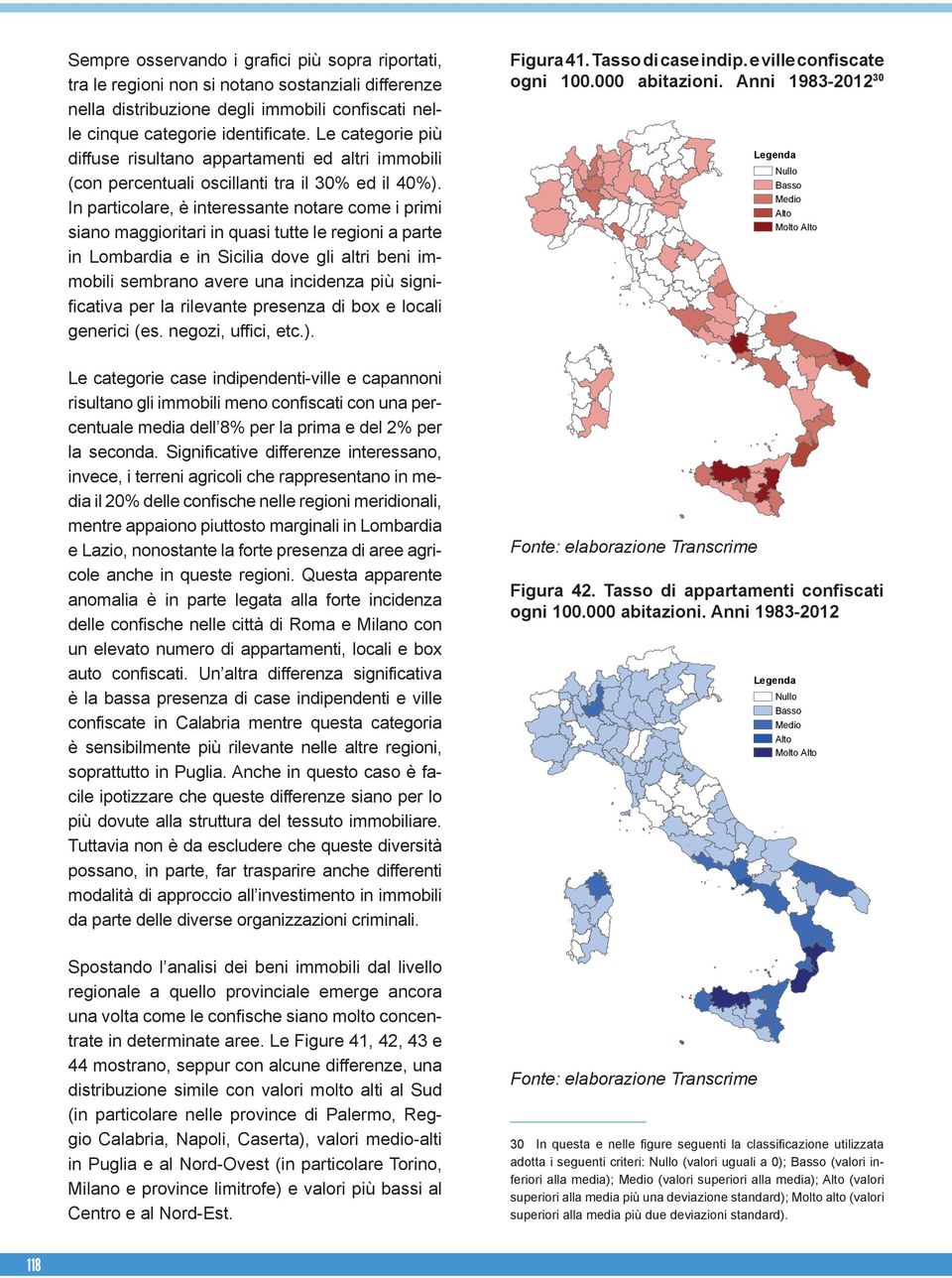 In particolare, è interessante notare come i primi siano maggioritari in quasi tutte le regioni a parte in Lombardia e in Sicilia dove gli altri beni immobili sembrano avere una incidenza più