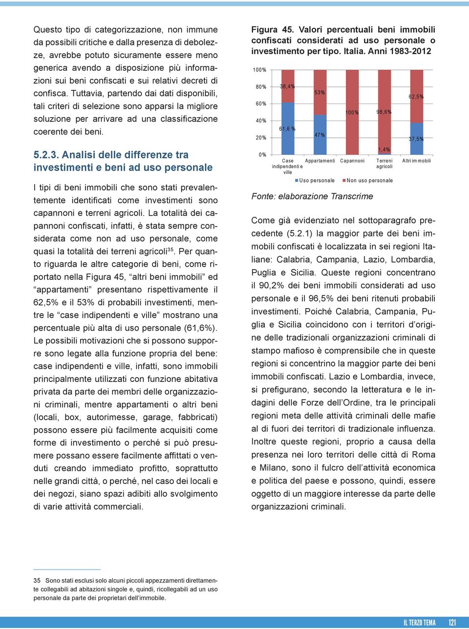 Tuttavia, partendo dai dati disponibili, tali criteri di selezione sono apparsi la migliore soluzione per arrivare ad una classificazione coerente dei beni. 5.2.3.