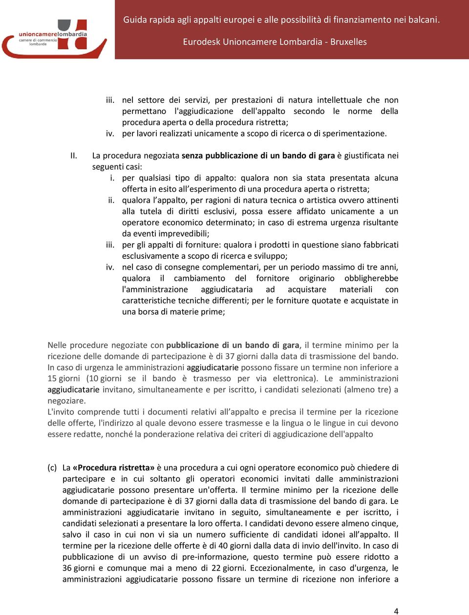 per qualsiasi tipo di appalto: qualora non sia stata presentata alcuna offerta in esito all esperimento di una procedura aperta o ristretta; ii.