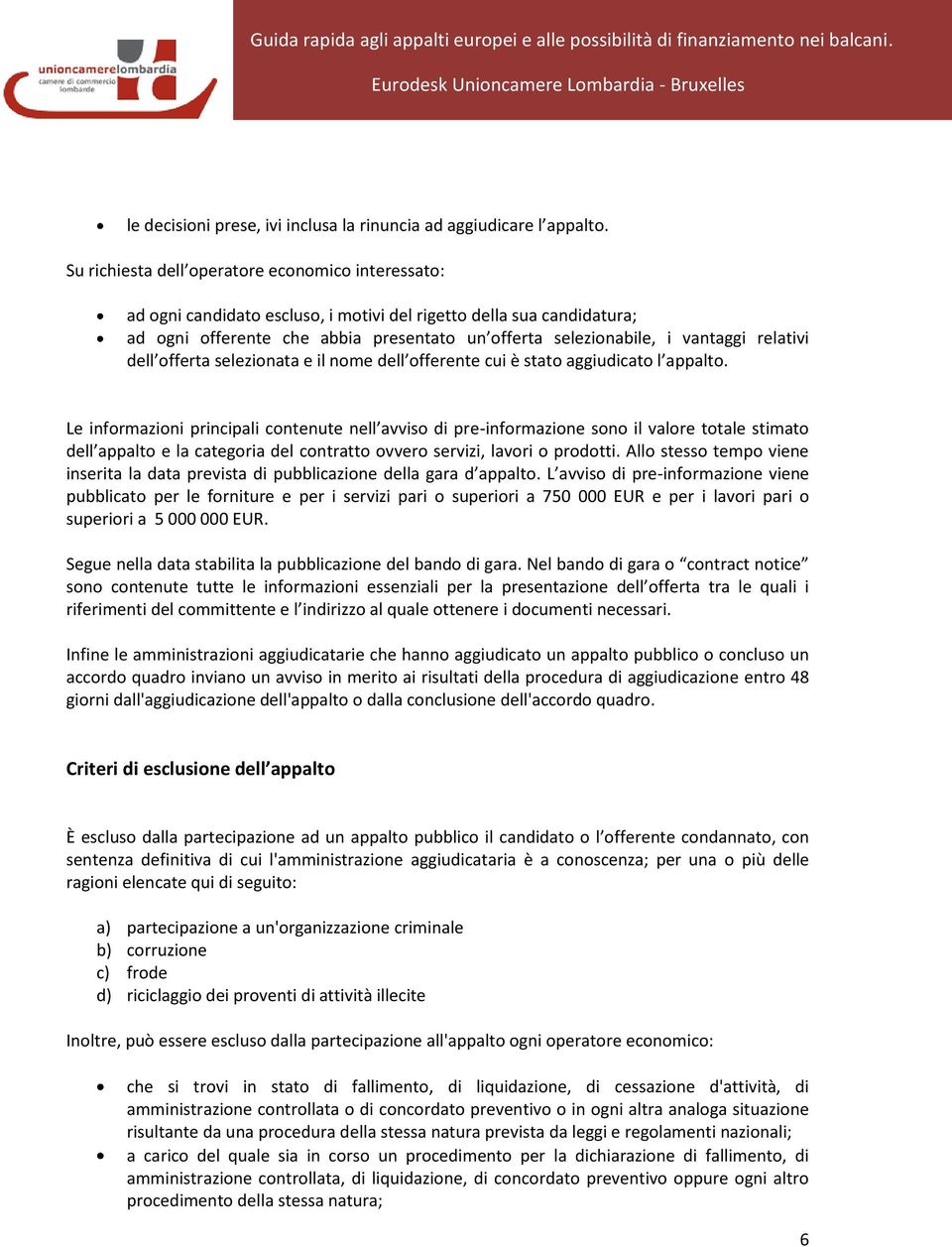 relativi dell offerta selezionata e il nome dell offerente cui è stato aggiudicato l appalto.