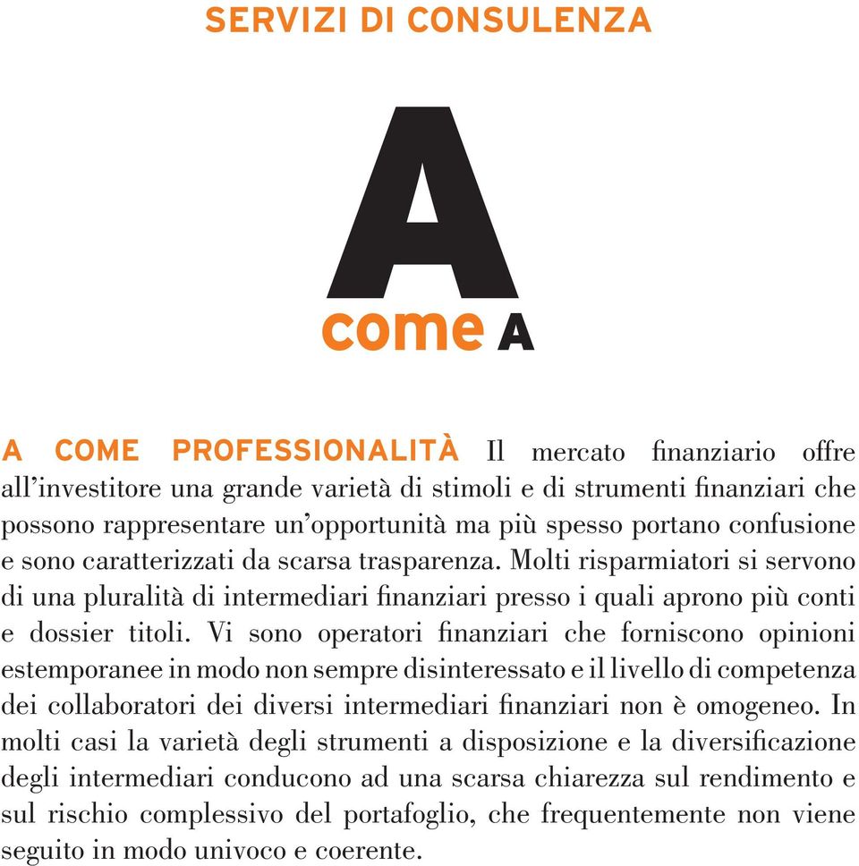 Vi sono operatori finanziari che forniscono opinioni estemporanee in modo non sempre disinteressato e il livello di competenza dei collaboratori dei diversi intermediari finanziari non è omogeneo.