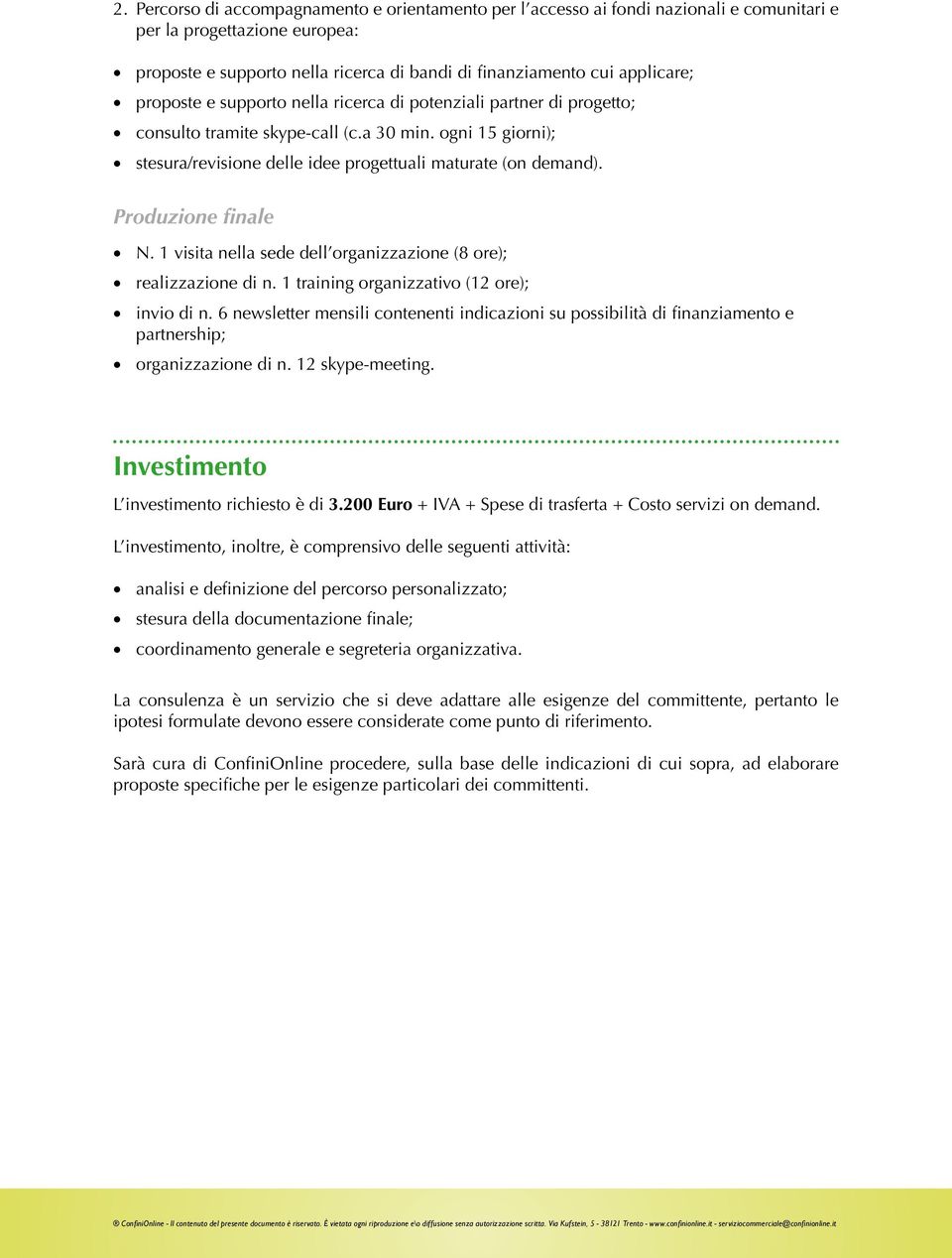 Produzione finale N. 1 visita nella sede dell organizzazione (8 ore); realizzazione di n. 1 training organizzativo (12 ore); invio di n.