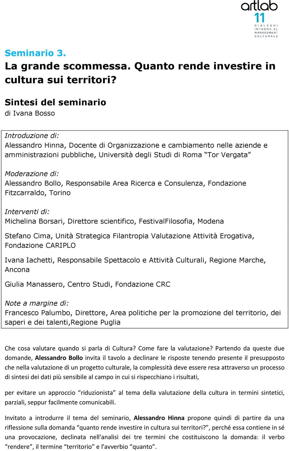 Moderazione di: Alessandro Bollo, Responsabile Area Ricerca e Consulenza, Fondazione Fitzcarraldo, Torino Interventi di: Michelina Borsari, Direttore scientifico, FestivalFilosofia, Modena Stefano