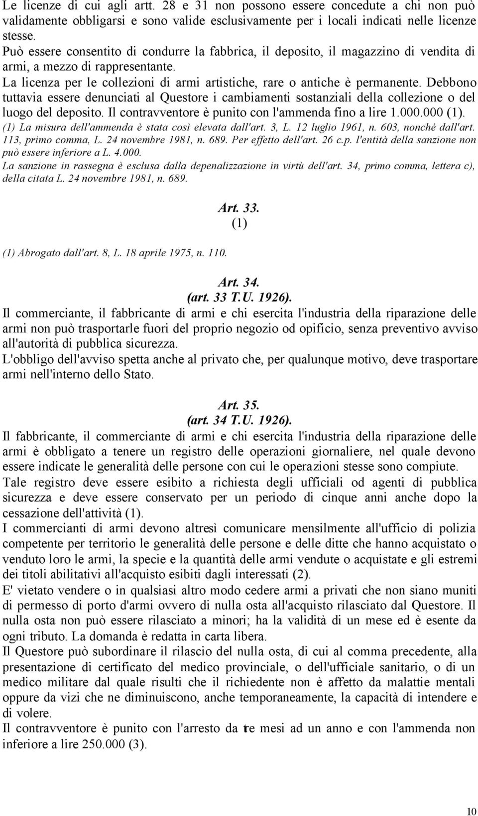 Debbono tuttavia essere denunciati al Questore i cambiamenti sostanziali della collezione o del luogo del deposito. Il contravventore è punito con l'ammenda fino a lire 1.000.000 (1).