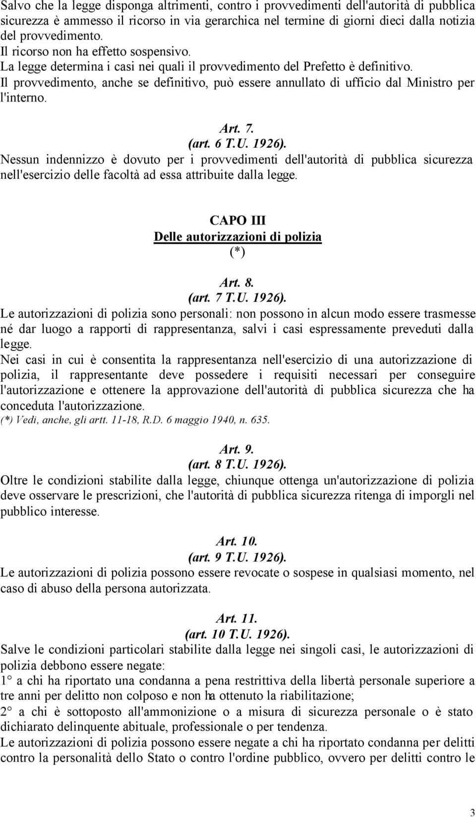 Il provvedimento, anche se definitivo, può essere annullato di ufficio dal Ministro per l'interno. Art. 7. (art. 6 T.U. 1926).