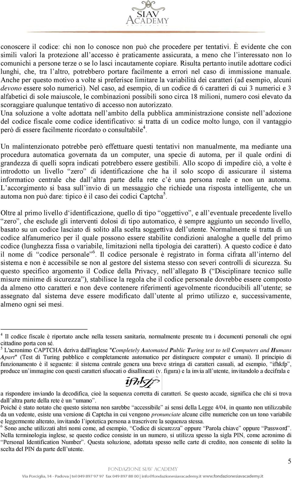 Risulta pertanto inutile adottare codici lunghi, che, tra l altro, potrebbero portare facilmente a errori nel caso di immissione manuale.