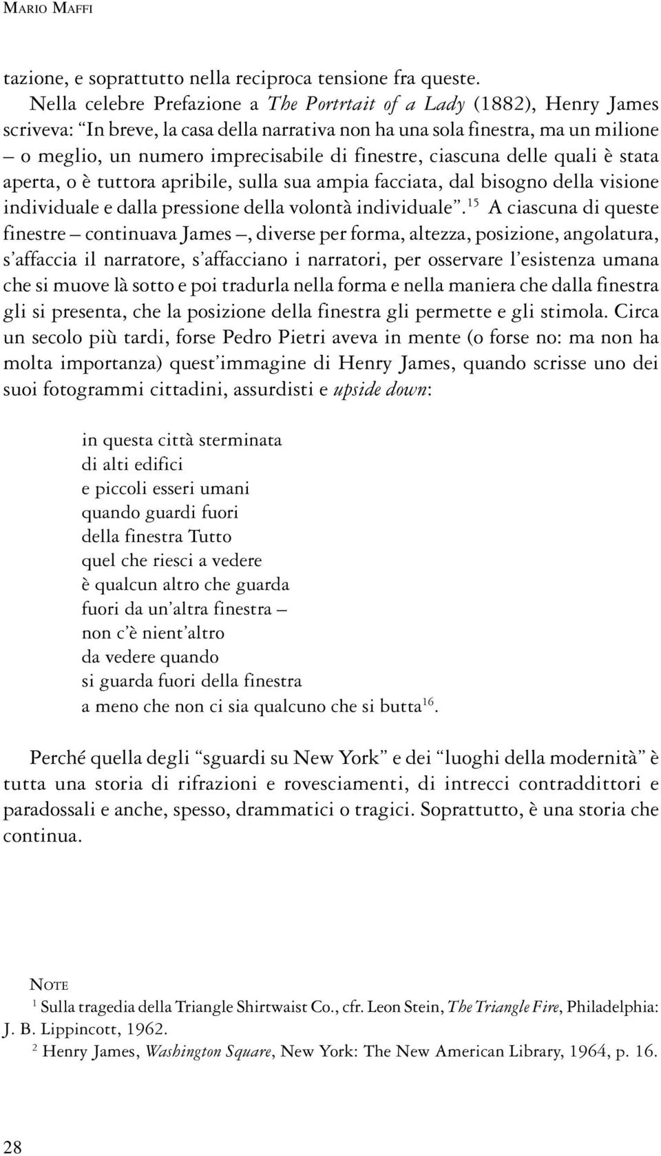 finestre, ciascuna delle quali è stata aperta, o è tuttora apribile, sulla sua ampia facciata, dal bisogno della visione individuale e dalla pressione della volontà individuale.