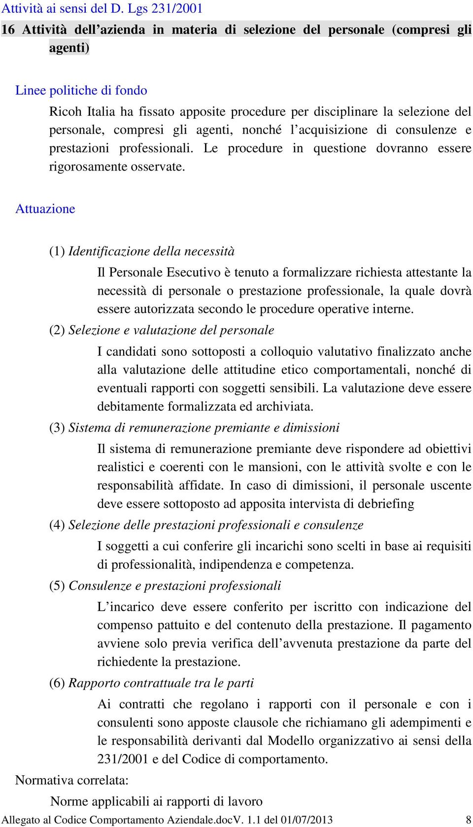 personale, compresi gli agenti, nonché l acquisizione di consulenze e prestazioni professionali. Le procedure in questione dovranno essere rigorosamente osservate.