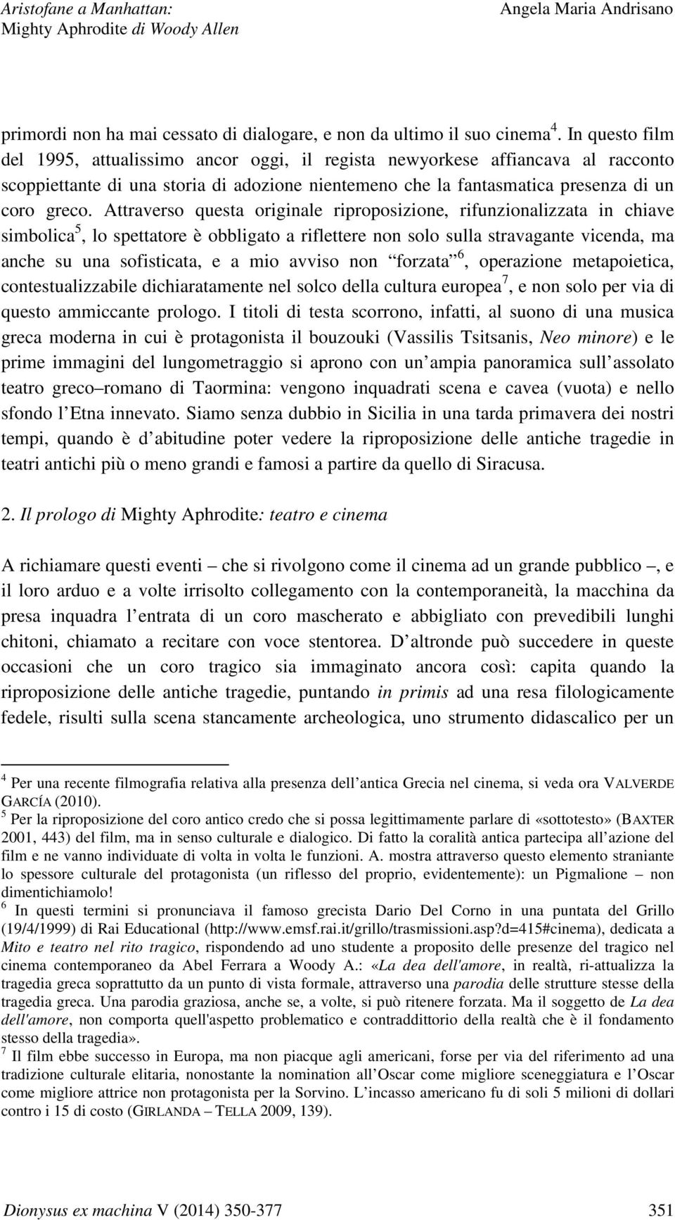 Attraverso questa originale riproposizione, rifunzionalizzata in chiave simbolica 5, lo spettatore è obbligato a riflettere non solo sulla stravagante vicenda, ma anche su una sofisticata, e a mio