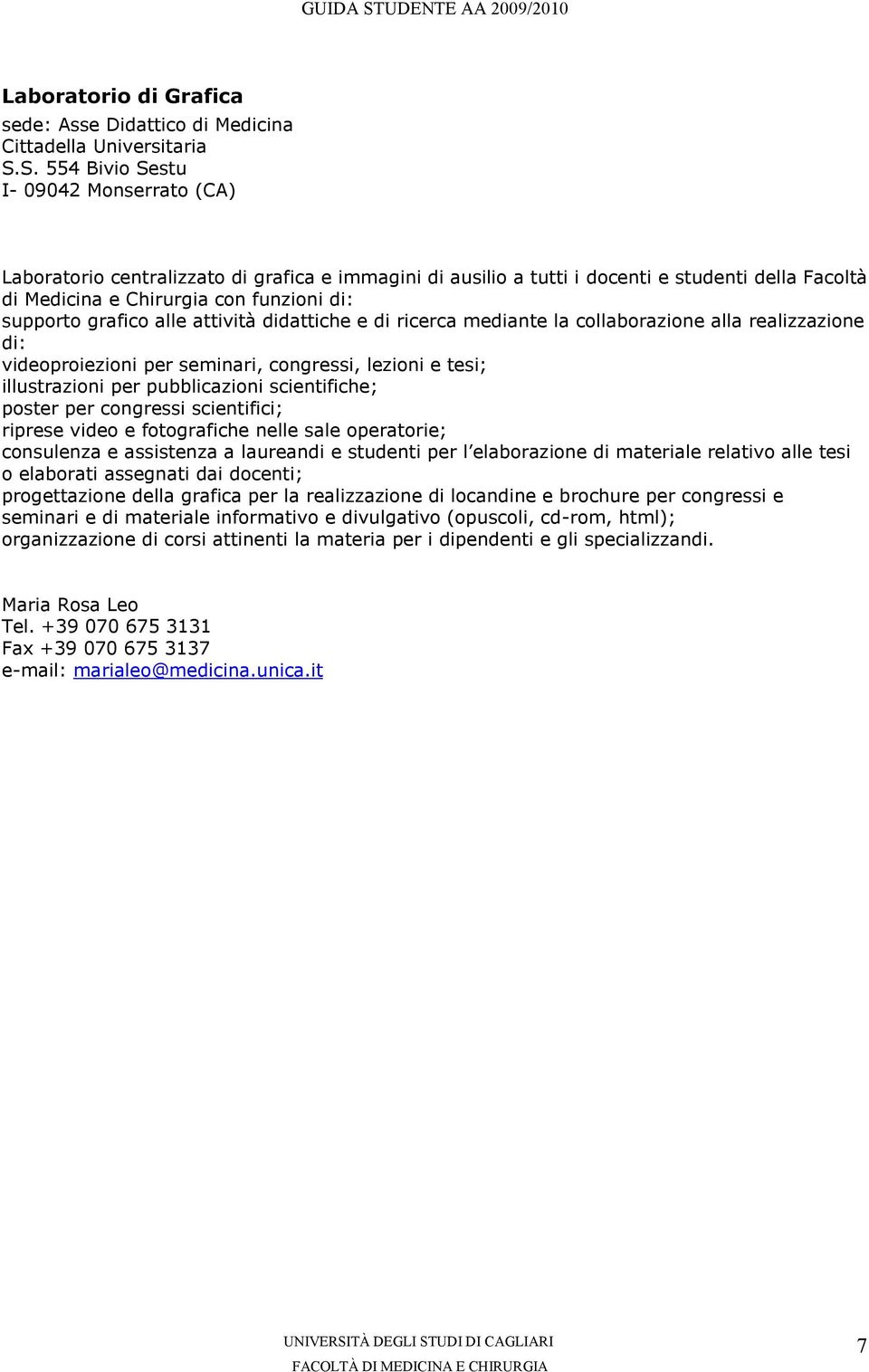 grafico alle attività didattiche e di ricerca mediante la collaborazione alla realizzazione di: videoproiezioni per seminari, congressi, lezioni e tesi; illustrazioni per pubblicazioni scientifiche;