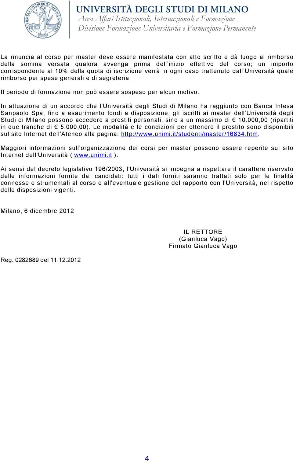 In attuazione di un accordo che l Università degli Studi di Milano ha raggiunto con Banca Intesa Sanpaolo Spa, fino a esaurimento fondi a disposizione, gli iscritti ai master dell Università degli