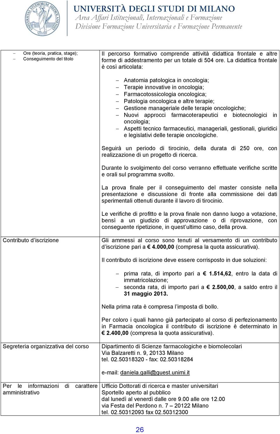 delle terapie oncologiche; Nuovi approcci farmacoterapeutici e biotecnologici in oncologia; Aspetti tecnico farmaceutici, manageriali, gestionali, giuridici e legislativi delle terapie oncologiche.