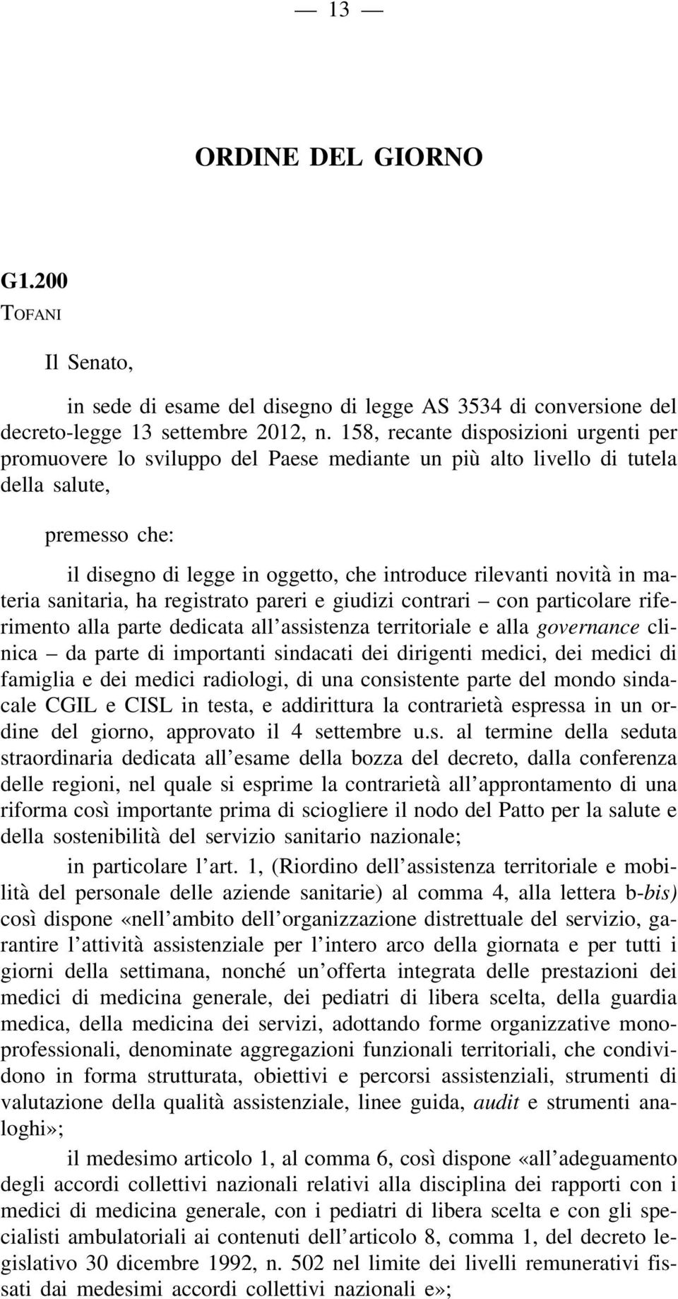 novità in materia sanitaria, ha registrato pareri e giudizi contrari con particolare riferimento alla parte dedicata all assistenza territoriale e alla governance clinica da parte di importanti