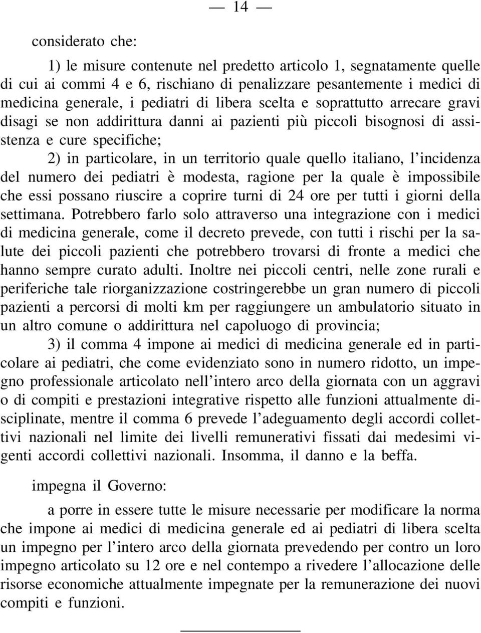 italiano, l incidenza del numero dei pediatri è modesta, ragione per la quale è impossibile che essi possano riuscire a coprire turni di 24 ore per tutti i giorni della settimana.