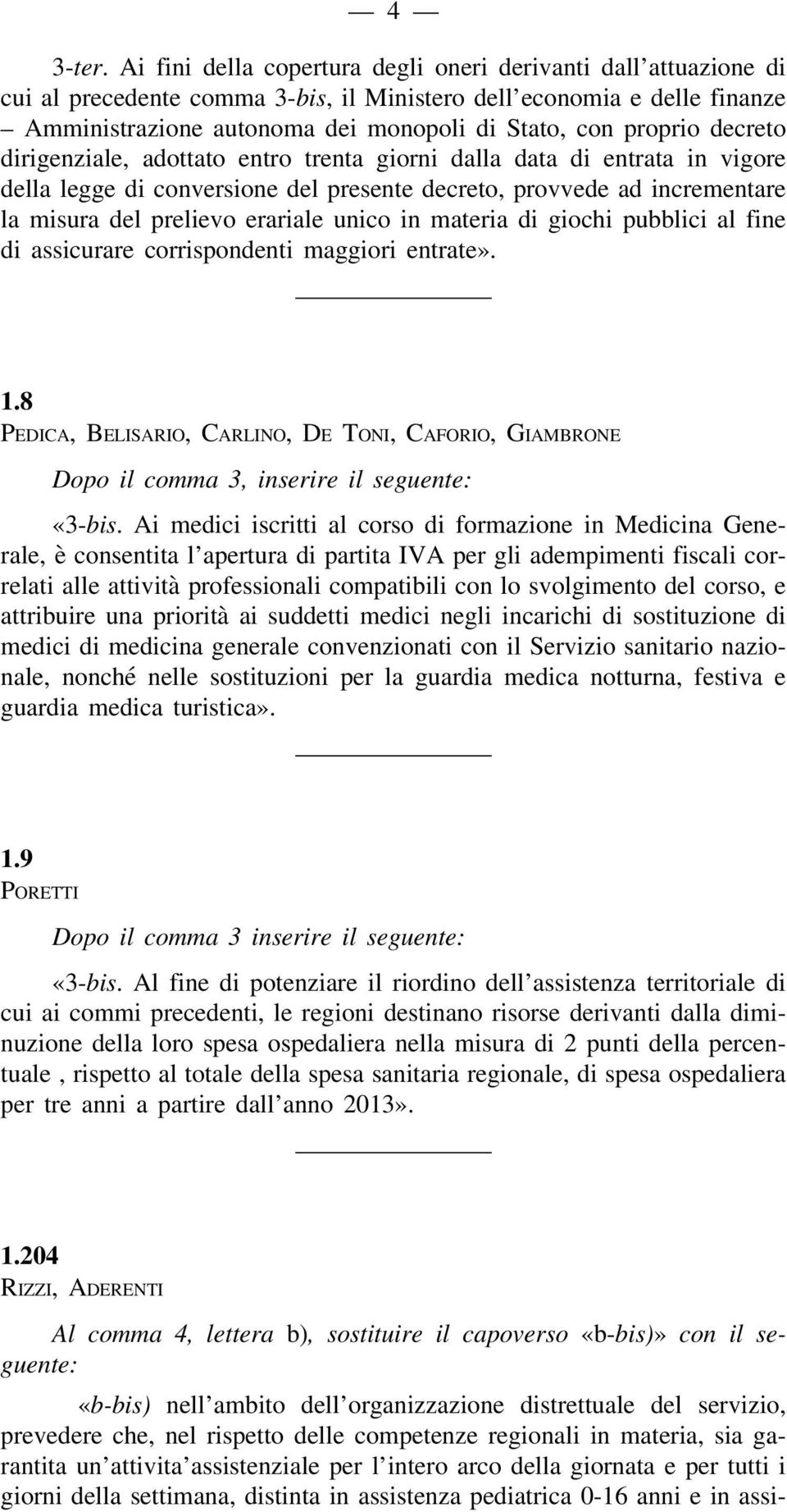 decreto dirigenziale, adottato entro trenta giorni dalla data di entrata in vigore della legge di conversione del presente decreto, provvede ad incrementare la misura del prelievo erariale unico in