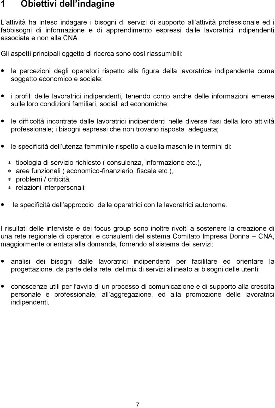 Gli aspetti principali oggetto di ricerca sono così riassumibili: le percezioni degli operatori rispetto alla figura della lavoratrice indipendente come soggetto economico e sociale; i profili delle