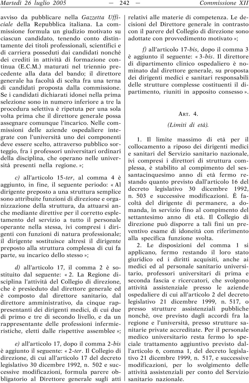 attività di formazione continua (E.C.M.) maturati nel triennio precedente alla data del bando; il direttore generale ha facoltà di scelta fra una terna di candidati proposta dalla commissione.