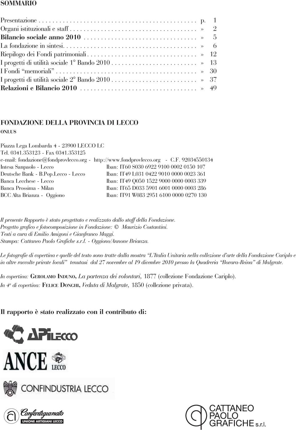 ..» 49 FONDAZIONE DELLA PROVINCIA DI LECCO ONLUS Piazza Lega Lombarda 4-23900 LECCO LC Tel. 0341.353123 - Fax 0341.353125 e-mail: fondazione@fondprovlecco.org - http://www.fondprovlecco.org - C.F. 92034550134 Intesa Sanpaolo - Lecco Iban: IT60 S030 6922 9100 0002 0150 107 Deutsche Bank - B.