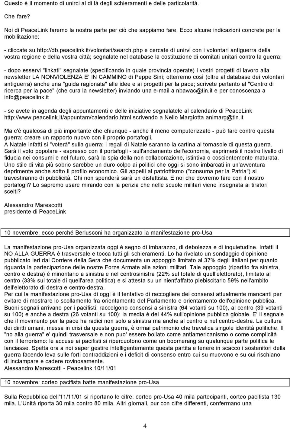 php e cercate di unirvi con i volontari antiguerra della vostra regione e della vostra città; segnalate nel database la costituzione di comitati unitari contro la guerra; - dopo esservi "linkati"