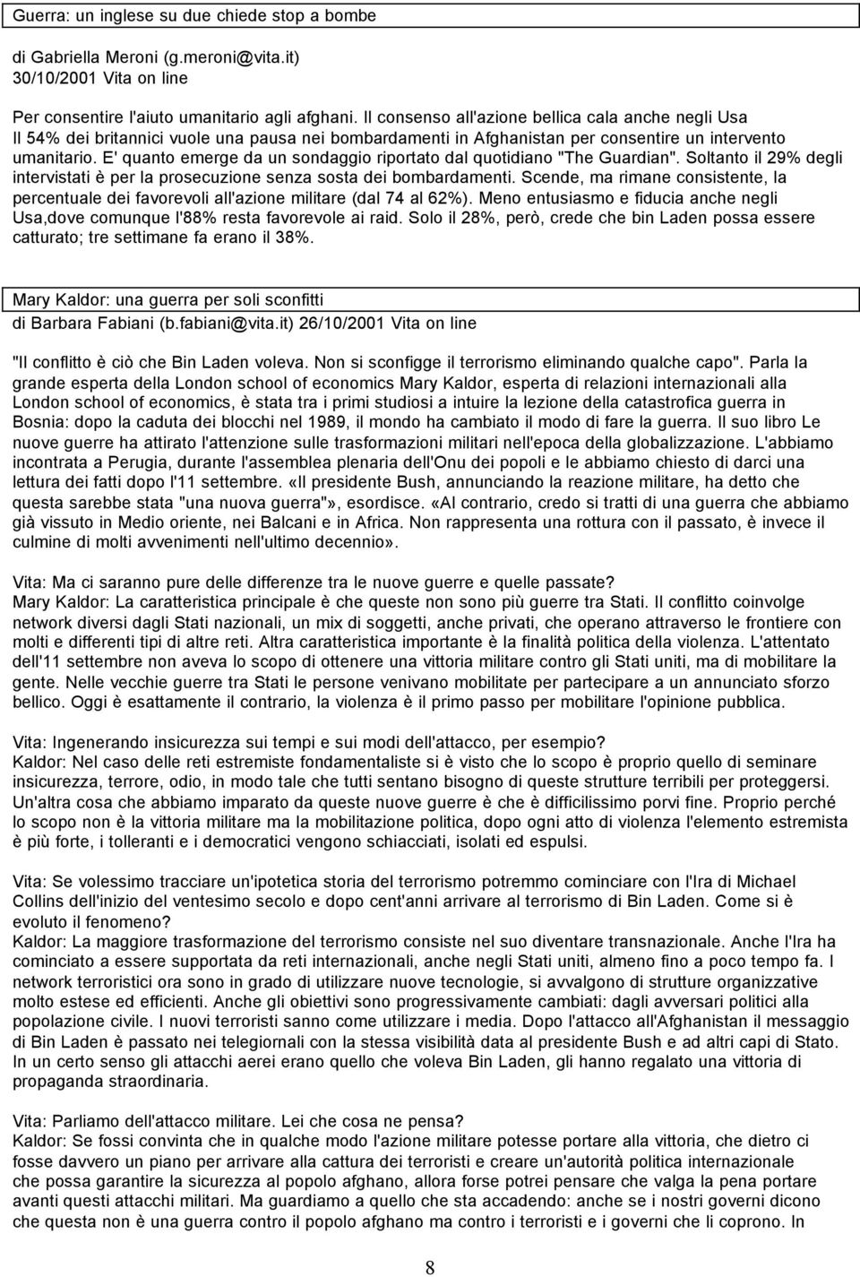 E' quanto emerge da un sondaggio riportato dal quotidiano "The Guardian". Soltanto il 29% degli intervistati è per la prosecuzione senza sosta dei bombardamenti.