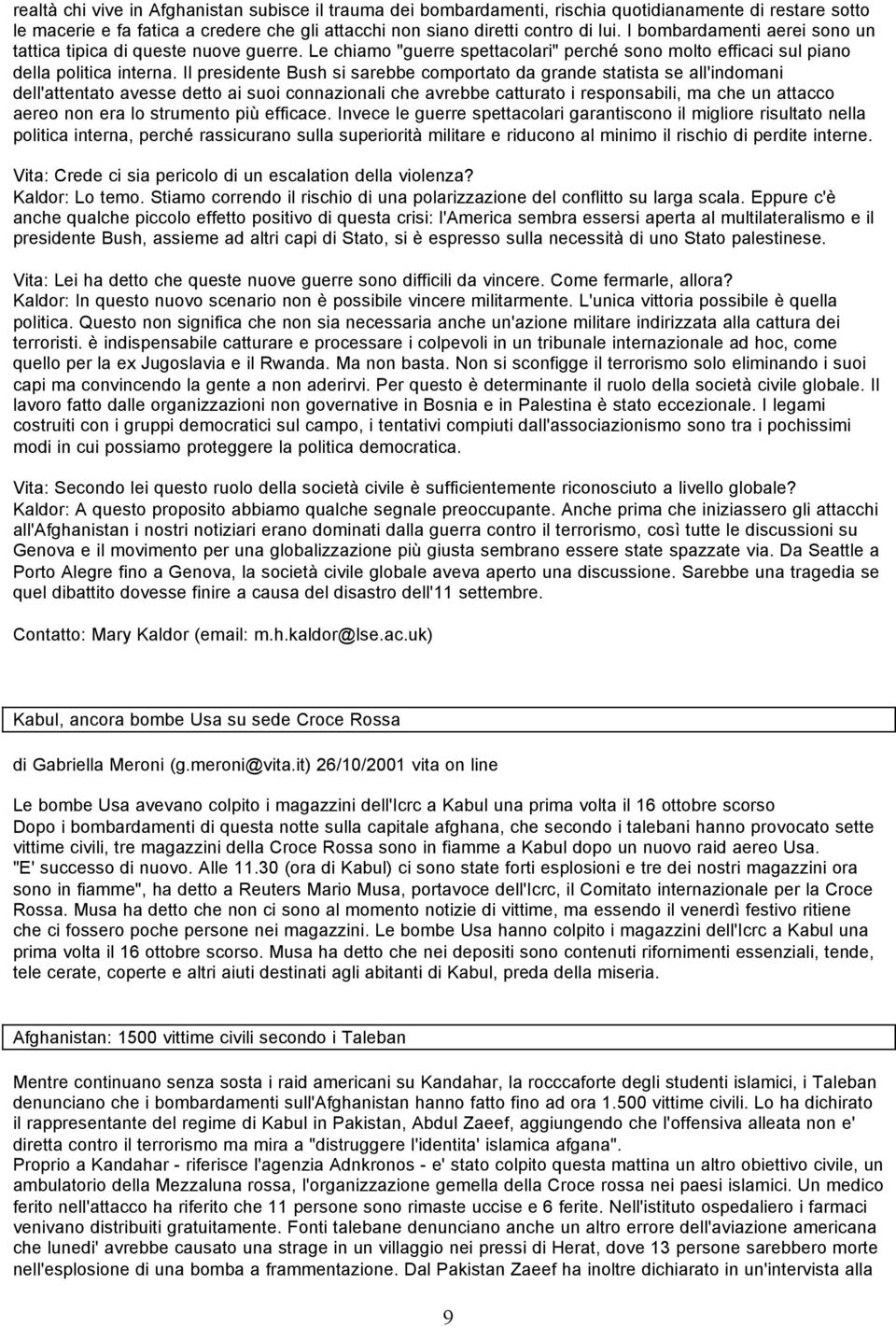 Il presidente Bush si sarebbe comportato da grande statista se all'indomani dell'attentato avesse detto ai suoi connazionali che avrebbe catturato i responsabili, ma che un attacco aereo non era lo