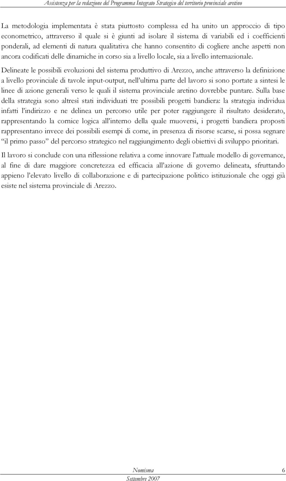 Delineate le possibili evoluzioni del sistema produttivo di Arezzo, anche attraverso la definizione a livello provinciale di tavole input-output, nell ultima parte del lavoro si sono portate a