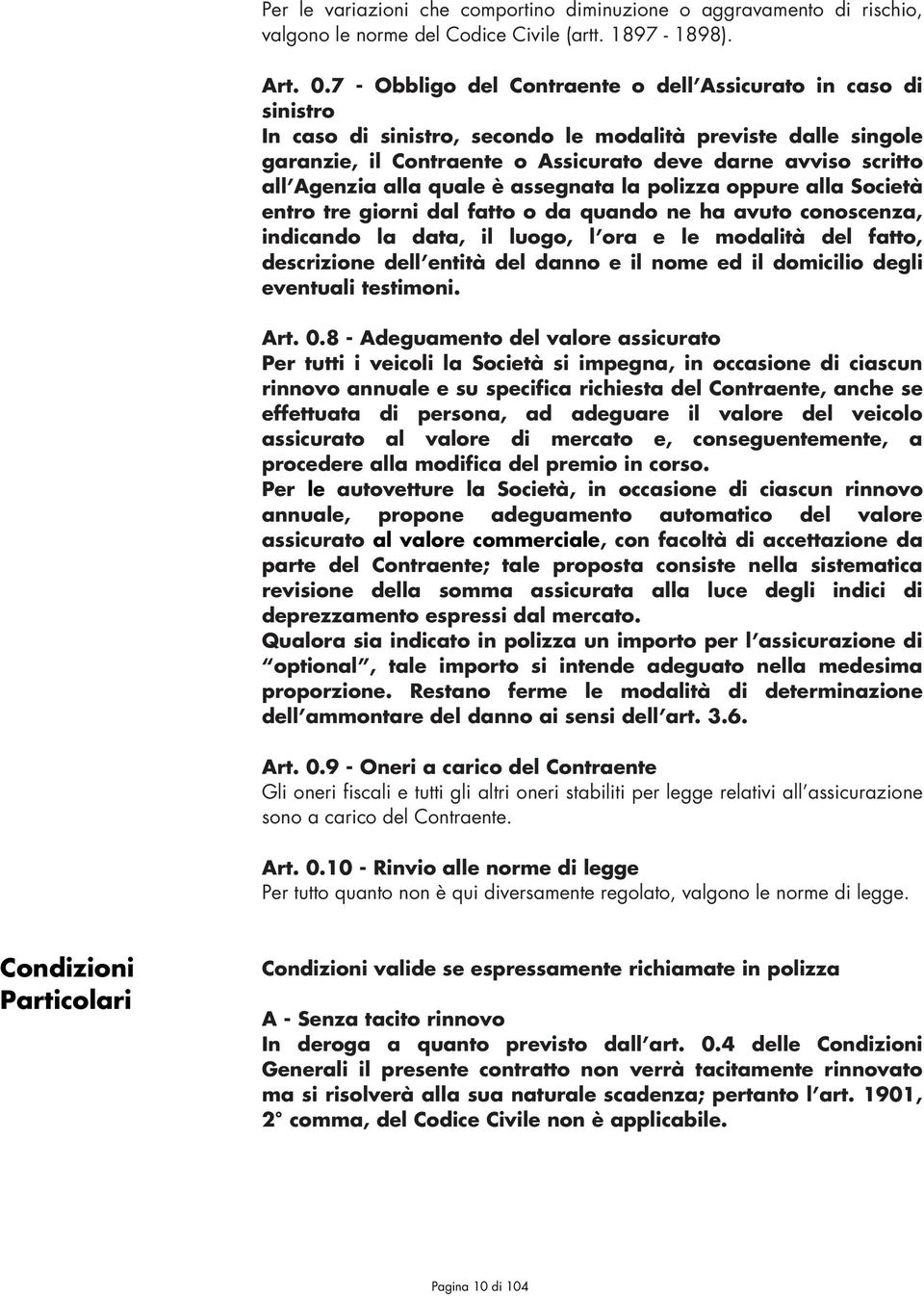 Agenzia alla quale è assegnata la polizza oppure alla Società entro tre giorni dal fatto o da quando ne ha avuto conoscenza, indicando la data, il luogo, l ora e le modalità del fatto, descrizione