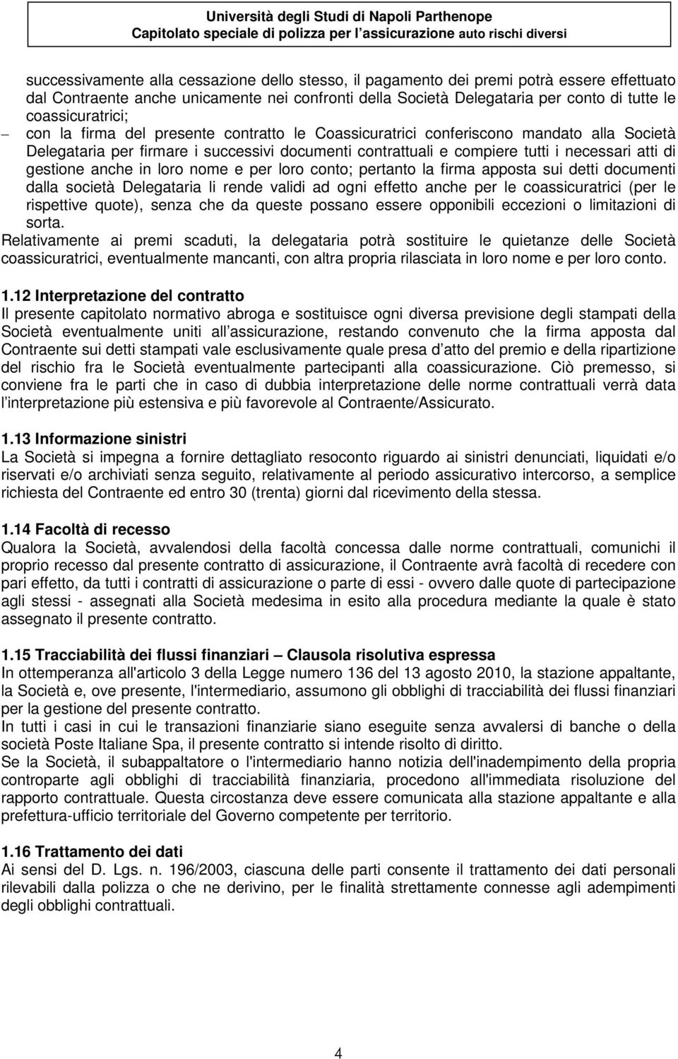 successivi documenti contrattuali e compiere tutti i necessari atti di gestione anche in loro nome e per loro conto; pertanto la firma apposta sui detti documenti dalla società Delegataria li rende