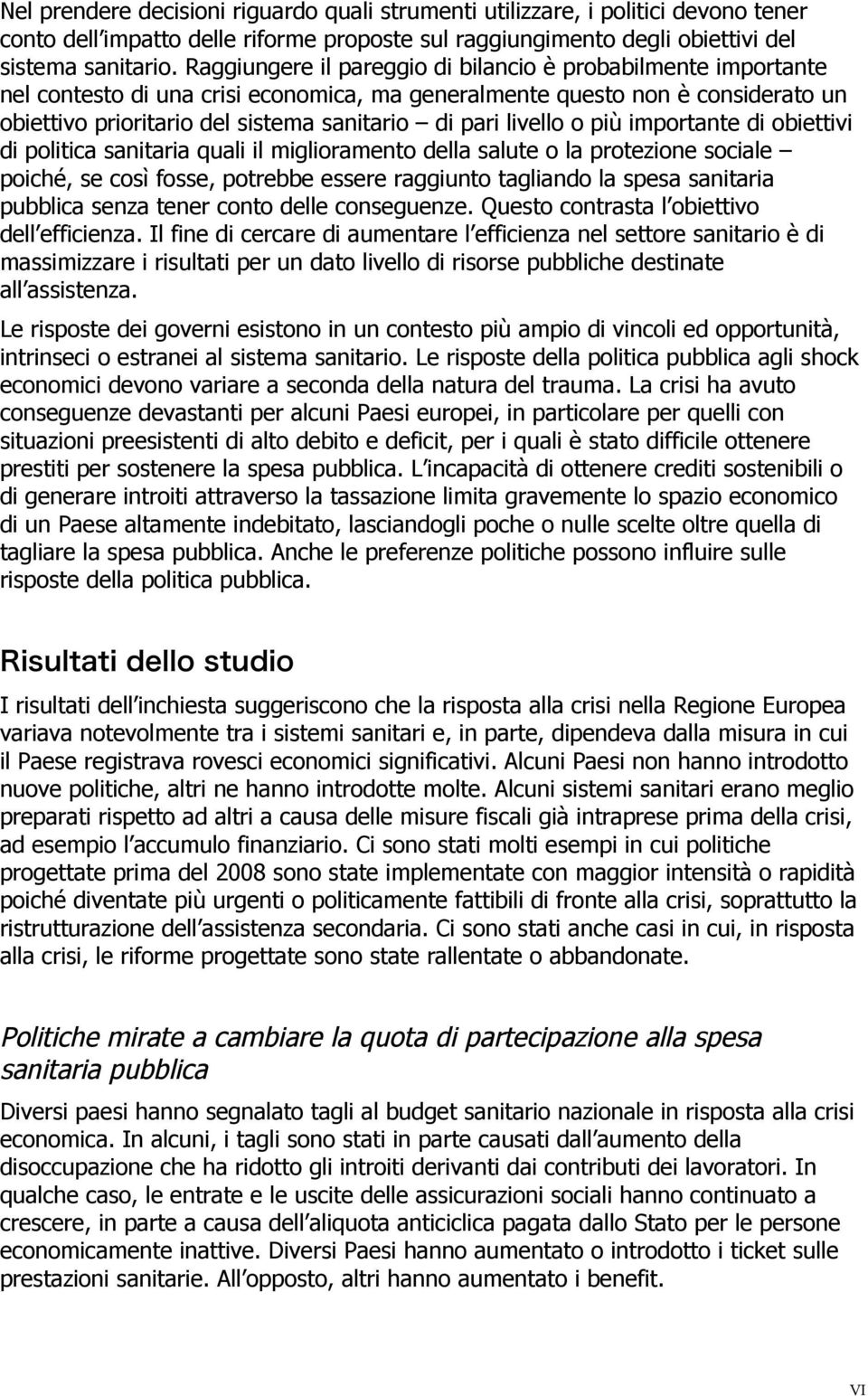 livello o più importante di obiettivi di politica sanitaria quali il miglioramento della salute o la protezione sociale poiché, se così fosse, potrebbe essere raggiunto tagliando la spesa sanitaria