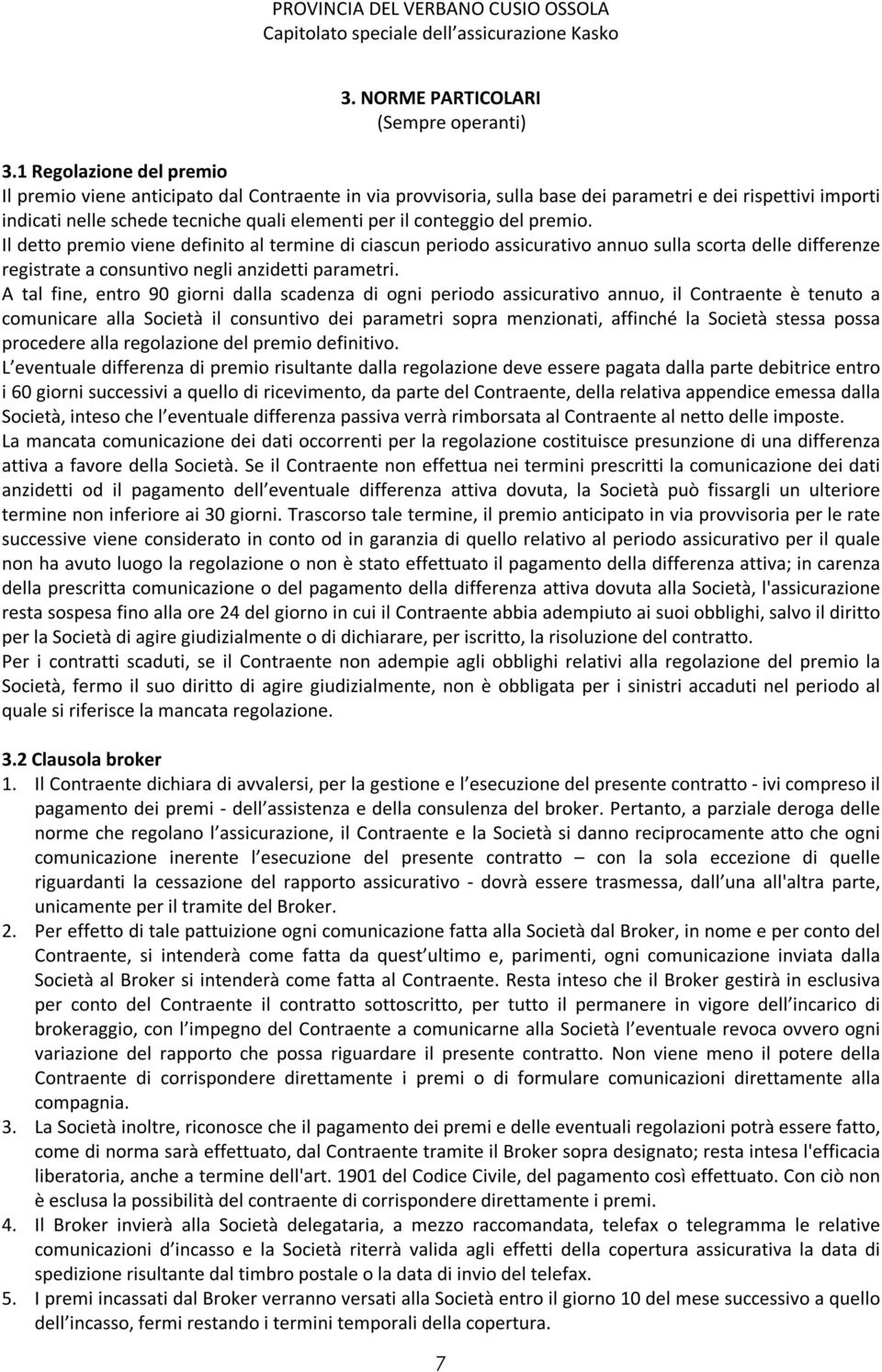 del premio. Il detto premio viene definito al termine di ciascun periodo assicurativo annuo sulla scorta delle differenze registrate a consuntivo negli anzidetti parametri.