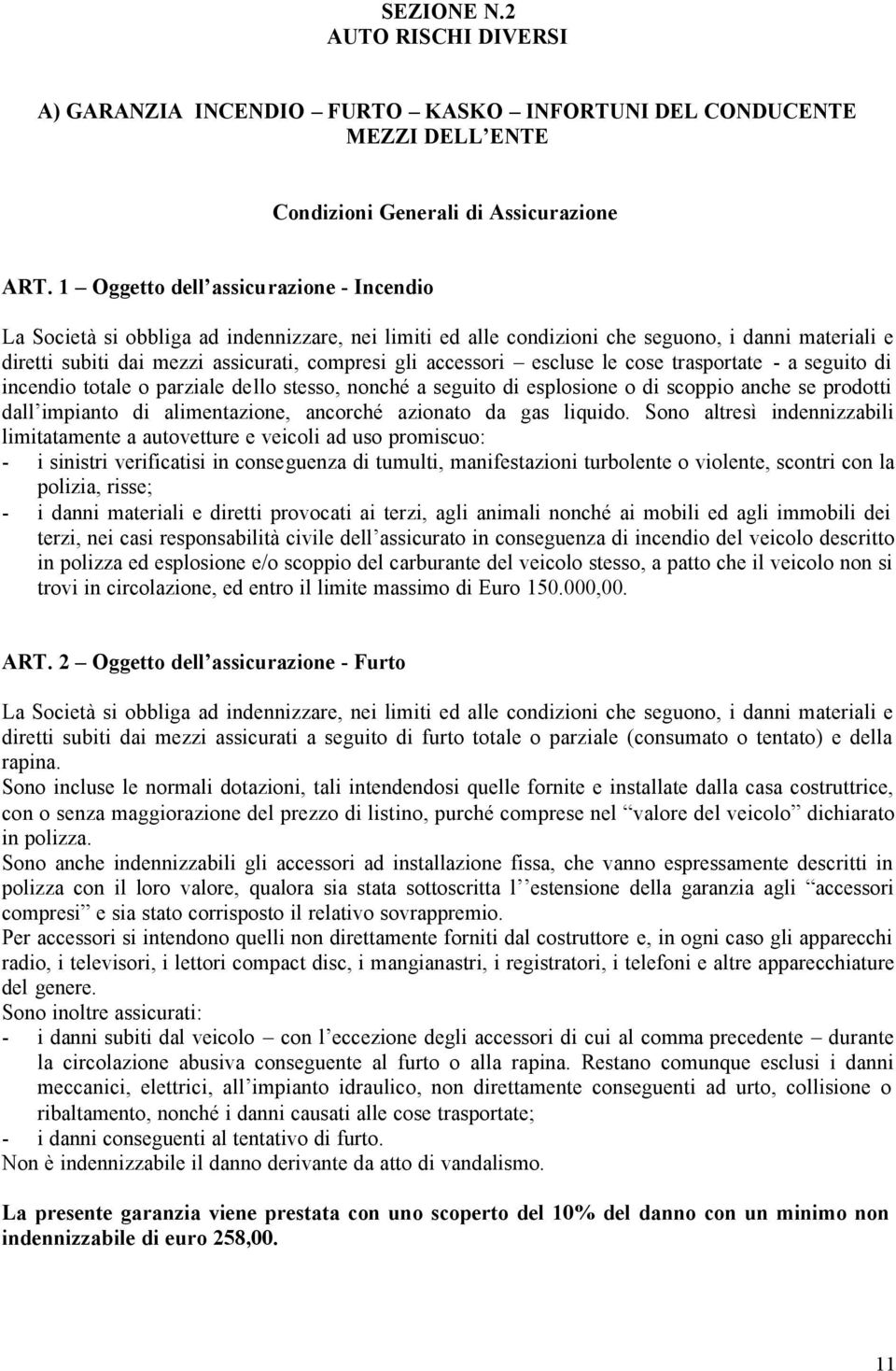 accessori escluse le cose trasportate - a seguito di incendio totale o parziale dello stesso, nonché a seguito di esplosione o di scoppio anche se prodotti dall impianto di alimentazione, ancorché