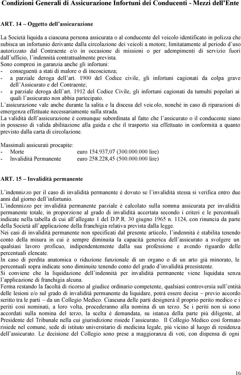 motore, limitatamente al periodo d uso autorizzato dal Contraente e/o in occasione di missioni o per adempimenti di servizio fuori dall ufficio, l indennità contrattualmente prevista.