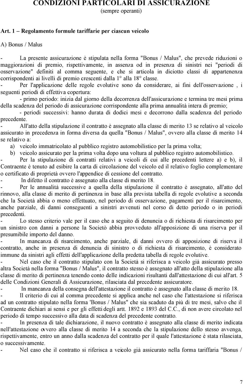 rispettivamente, in assenza od in presenza di sinistri nei "periodi di osservazione" definiti al comma seguente, e che si articola in diciotto classi di appartenenza corrispondenti ai livelli di