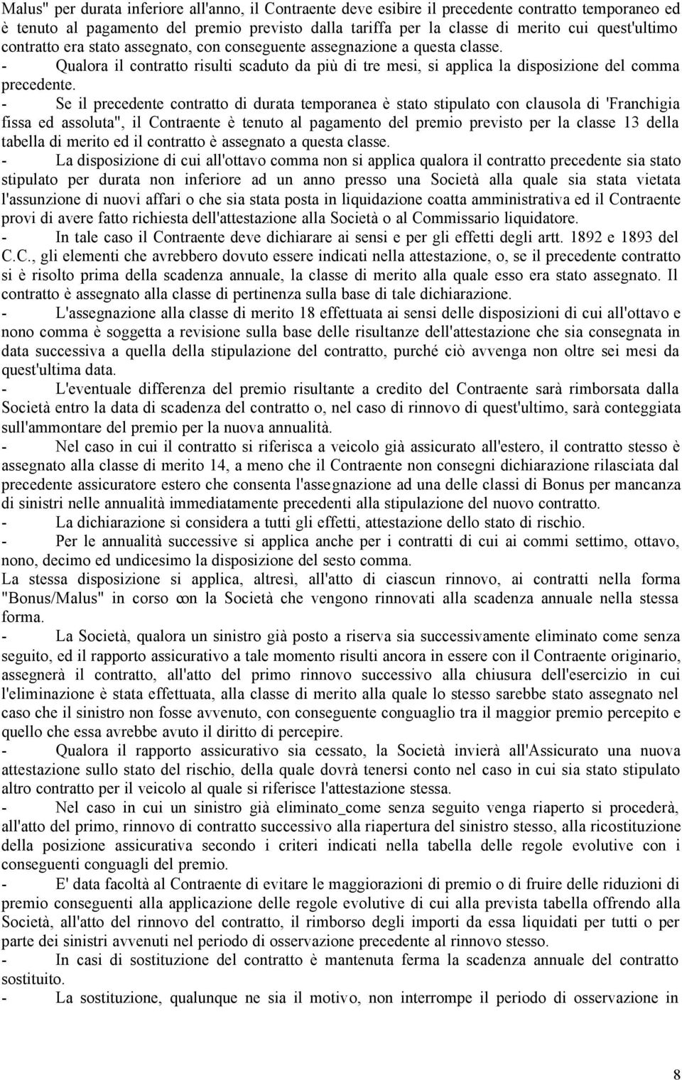 - Se il precedente contratto di durata temporanea è stato stipulato con clausola di 'Franchigia fissa ed assoluta", il Contraente è tenuto al pagamento del premio previsto per la classe 13 della