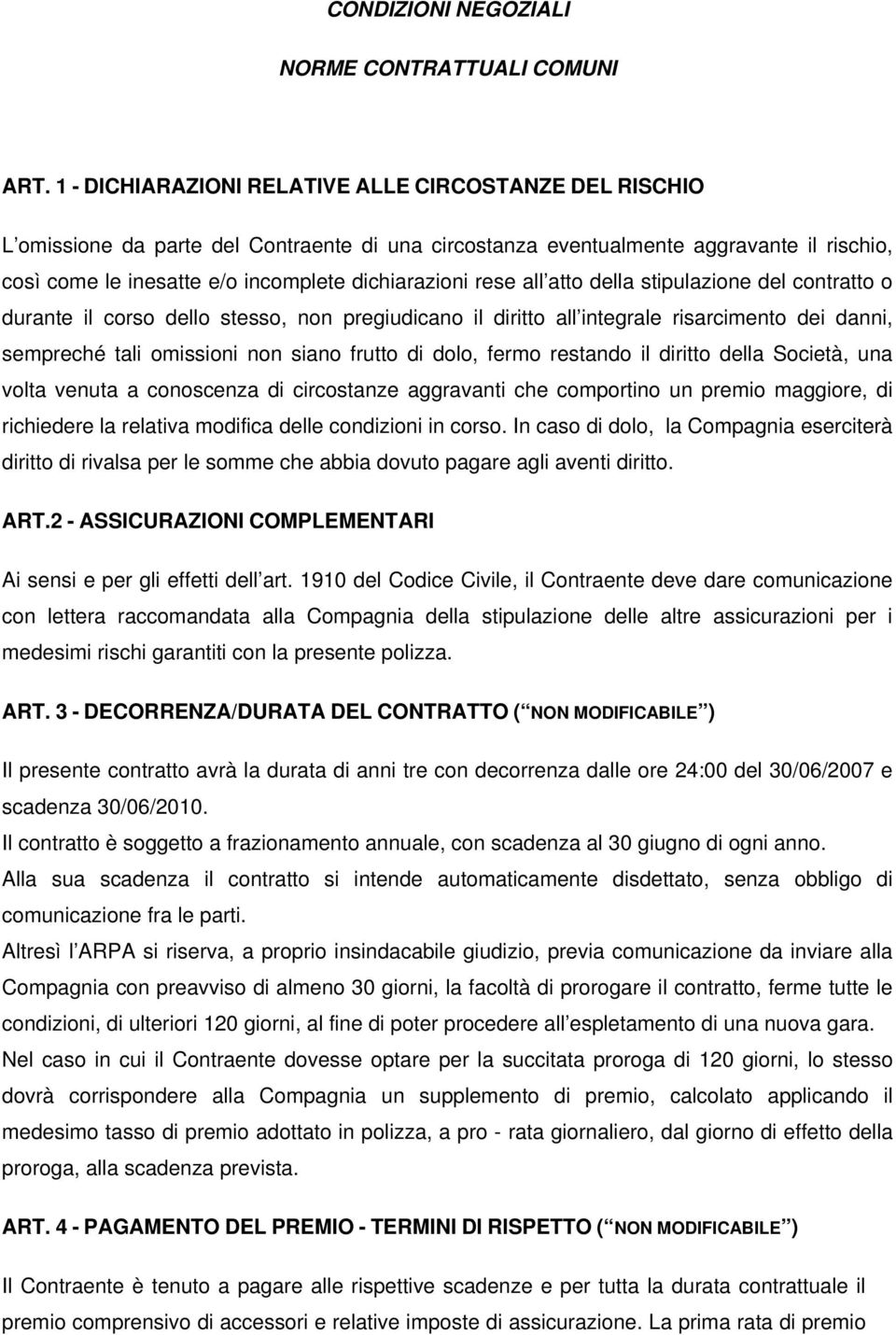 rese all atto della stipulazione del contratto o durante il corso dello stesso, non pregiudicano il diritto all integrale risarcimento dei danni, sempreché tali omissioni non siano frutto di dolo,