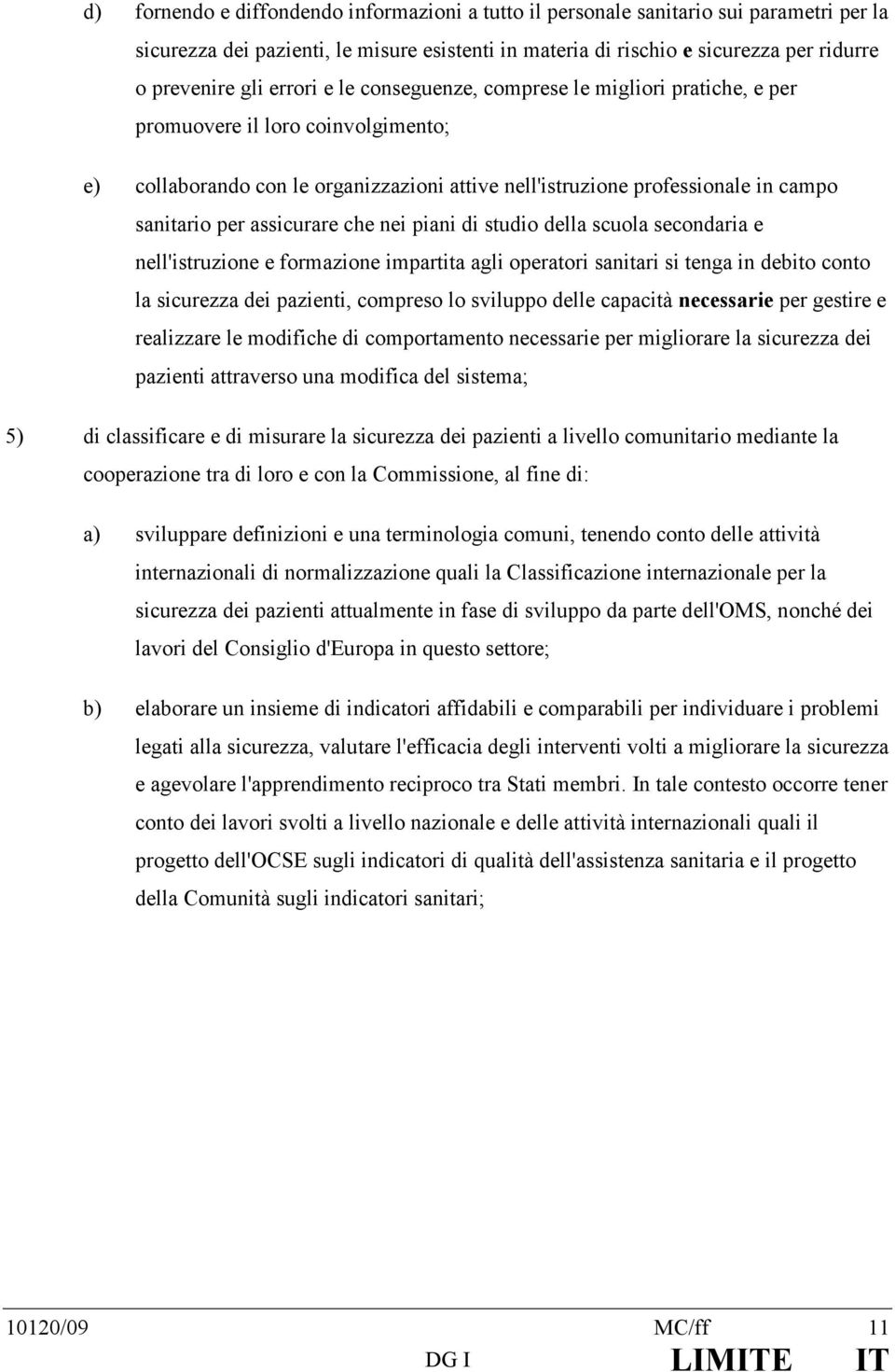 assicurare che nei piani di studio della scuola secondaria e nell'istruzione e formazione impartita agli operatori sanitari si tenga in debito conto la sicurezza dei pazienti, compreso lo sviluppo