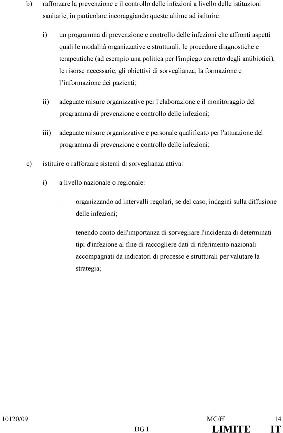 risorse necessarie, gli obiettivi di sorveglianza, la formazione e l informazione dei pazienti; ii) iii) adeguate misure organizzative per l'elaborazione e il monitoraggio del programma di