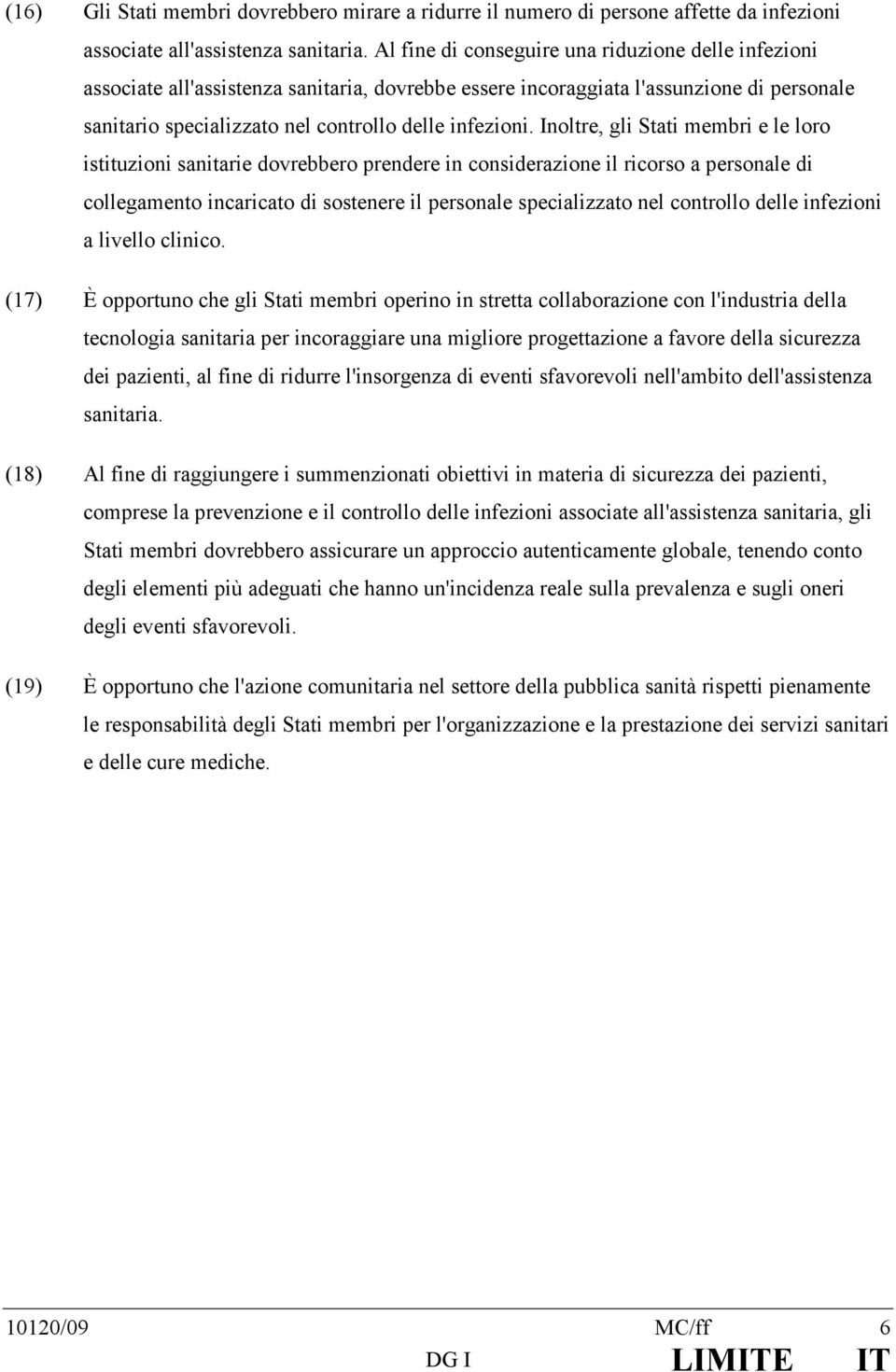 Inoltre, gli Stati membri e le loro istituzioni sanitarie dovrebbero prendere in considerazione il ricorso a personale di collegamento incaricato di sostenere il personale specializzato nel controllo