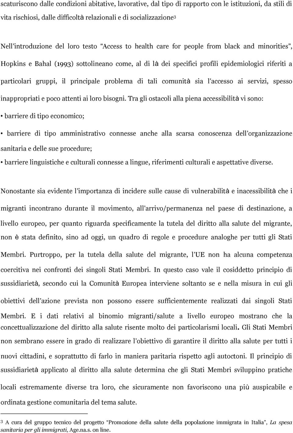 principale problema di tali comunità sia l accesso ai servizi, spesso inappropriati e poco attenti ai loro bisogni.