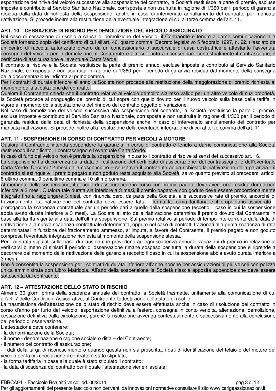 Si procede inoltre alla restituzione della eventuale integrazione di cui al terzo comma dell art. 11. ART.