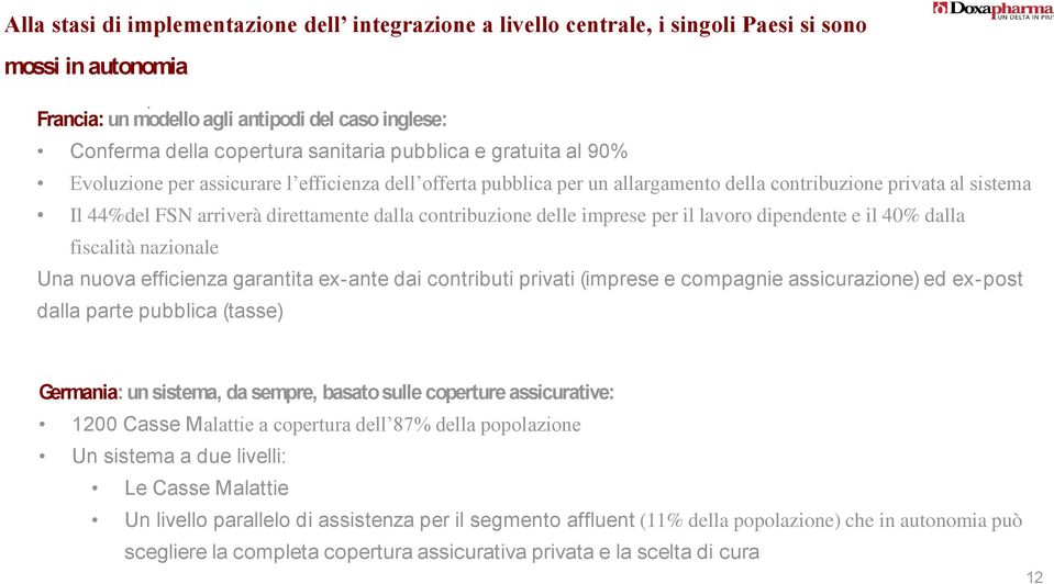 della contribuzione privata al sistema Il 44%del FSN arriverà direttamente dalla contribuzione delle imprese per il lavoro dipendente e il 40% dalla fiscalità nazionale Una nuova efficienza garantita