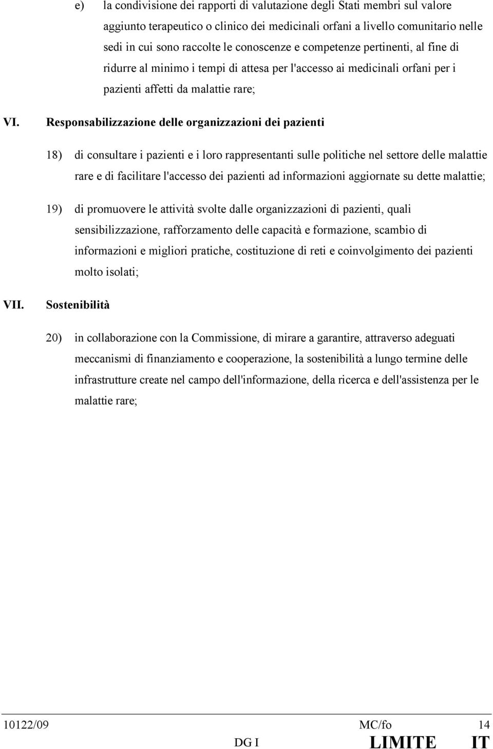 Responsabilizzazione delle organizzazioni dei pazienti 18) di consultare i pazienti e i loro rappresentanti sulle politiche nel settore delle malattie rare e di facilitare l'accesso dei pazienti ad