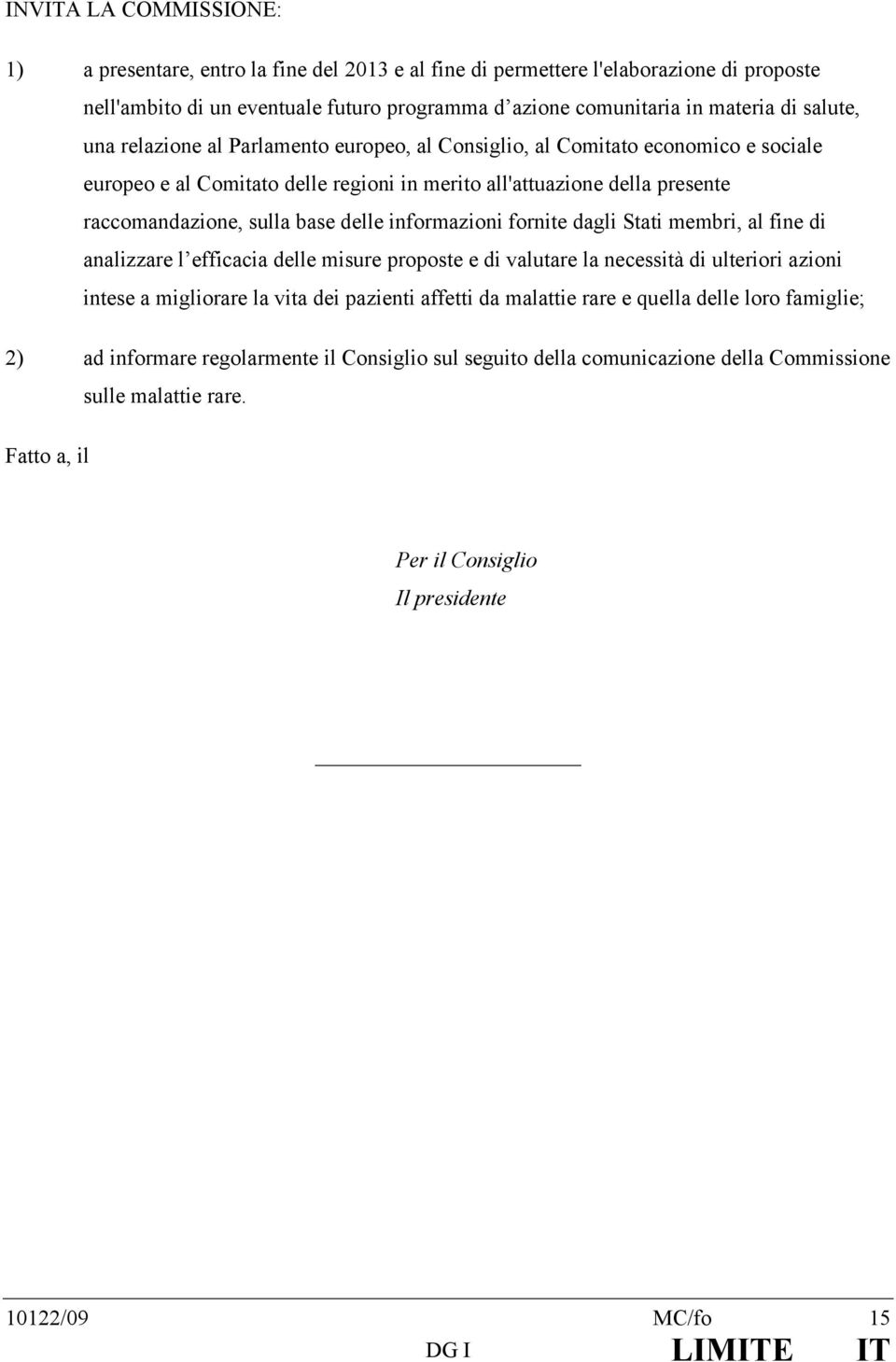 delle informazioni fornite dagli Stati membri, al fine di analizzare l efficacia delle misure proposte e di valutare la necessità di ulteriori azioni intese a migliorare la vita dei pazienti affetti