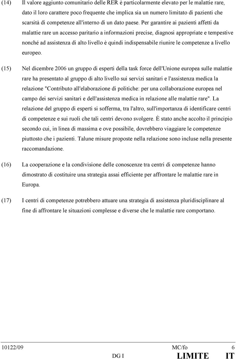 Per garantire ai pazienti affetti da malattie rare un accesso paritario a informazioni precise, diagnosi appropriate e tempestive nonché ad assistenza di alto livello è quindi indispensabile riunire