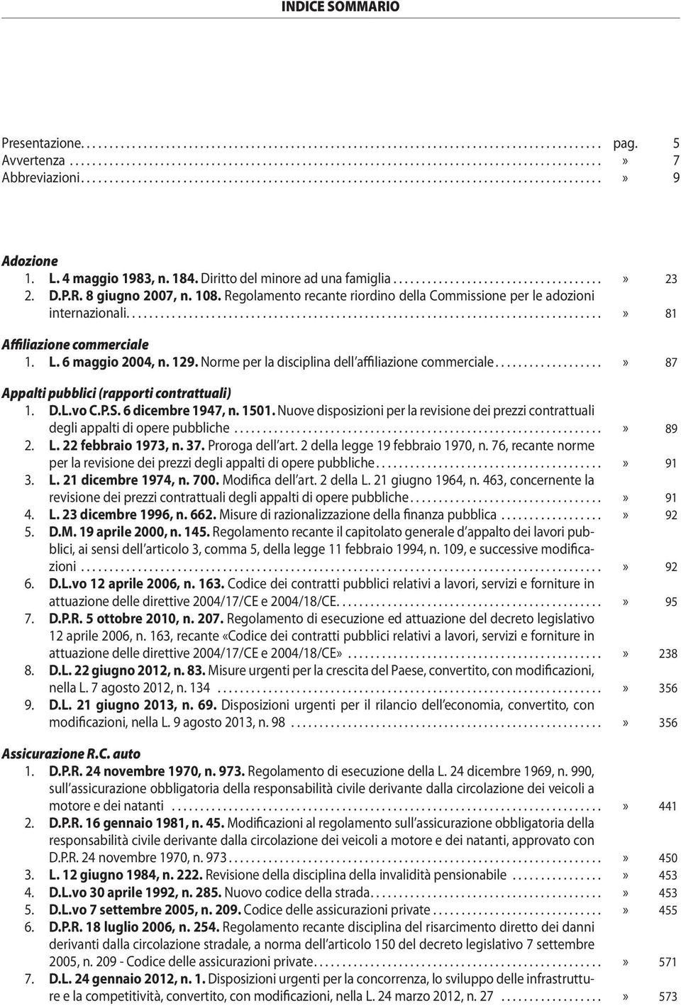 ..» 87 Appalti pubblici (rapporti contrattuali) 1. D.L.vo C.P.S. 6 dicembre 1947, n. 1501. Nuove disposizioni per la revisione dei prezzi contrattuali degli appalti di opere pubbliche...» 89 2. L.