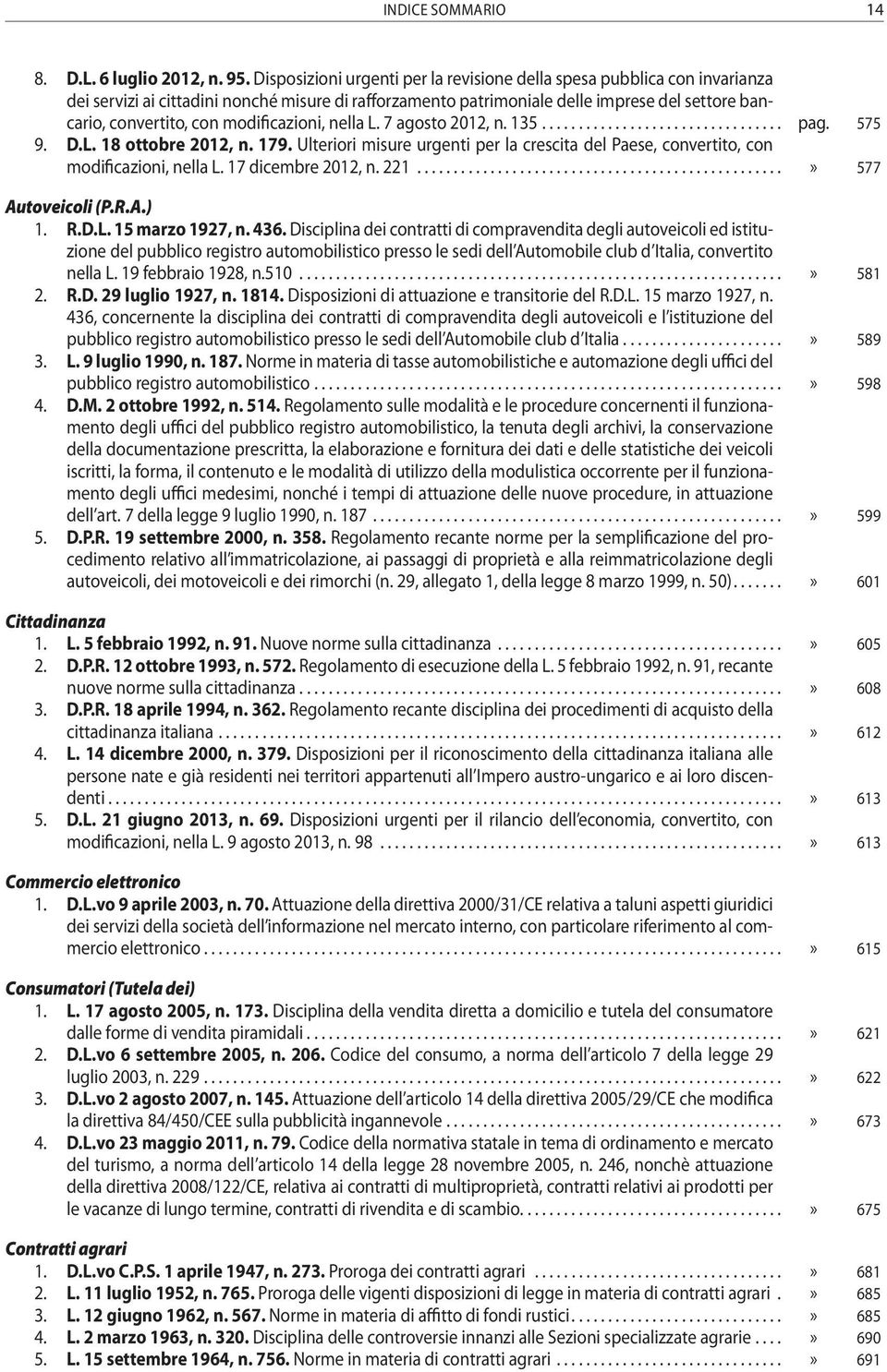 modificazioni, nella L. 7 agosto 2012, n. 135... pag. 575 9. D.L. 18 ottobre 2012, n. 179. Ulteriori misure urgenti per la crescita del Paese, convertito, con modificazioni, nella L.