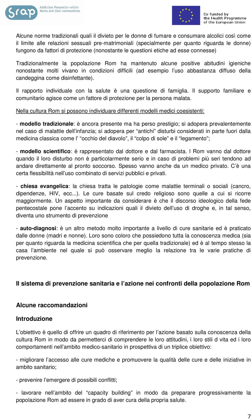 difficili (ad esempio l uso abbastanza diffuso della candeggina come disinfettante). Il rapporto individuale con la salute è una questione di famiglia.